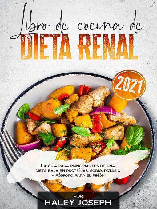 Title details for Libro de cocina de dieta renal, La guía para principiantes de una dieta baja en proteínas, sodio, potasio y fósforo para el riñón by Haley Joseph - Available